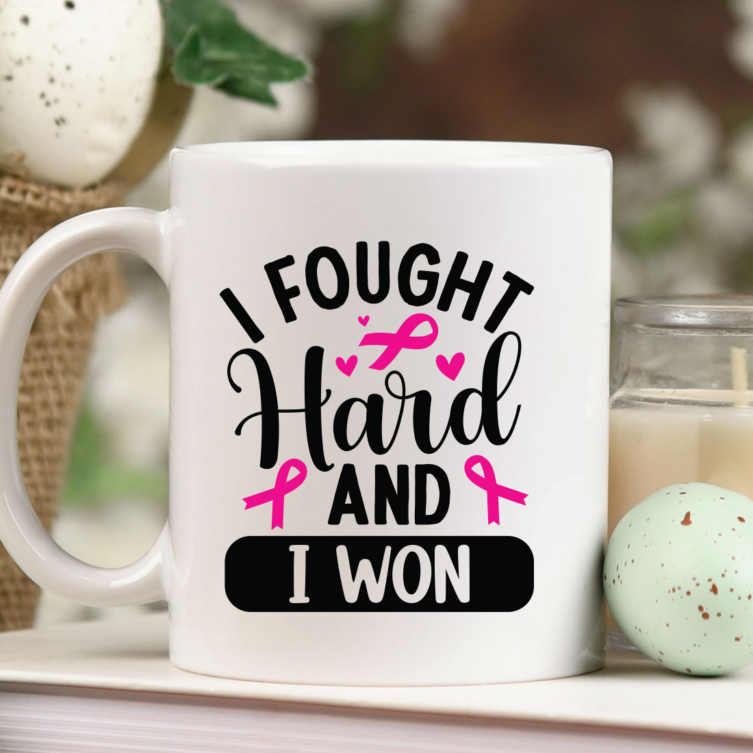 Coffee mug that says i fought hard and i won.