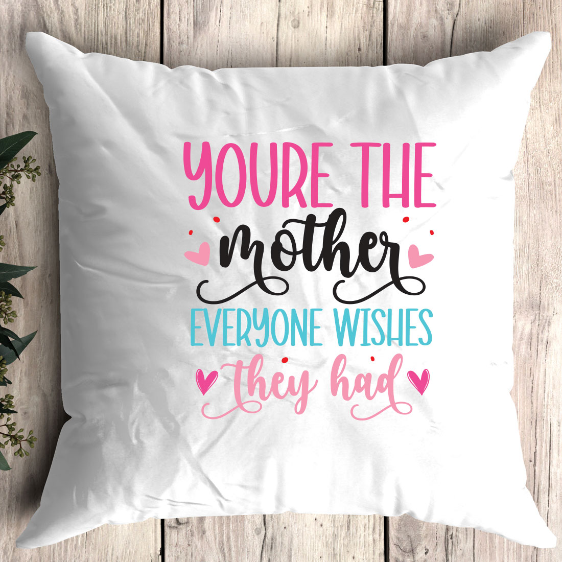 Pillow that says you're the mother everyone wishes they had.