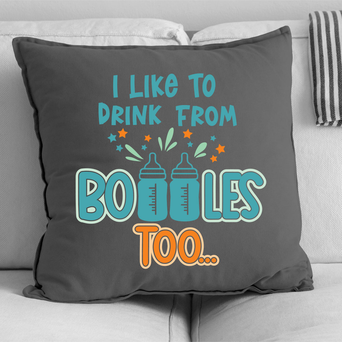 Pillow that says i like to drink from bottles too.