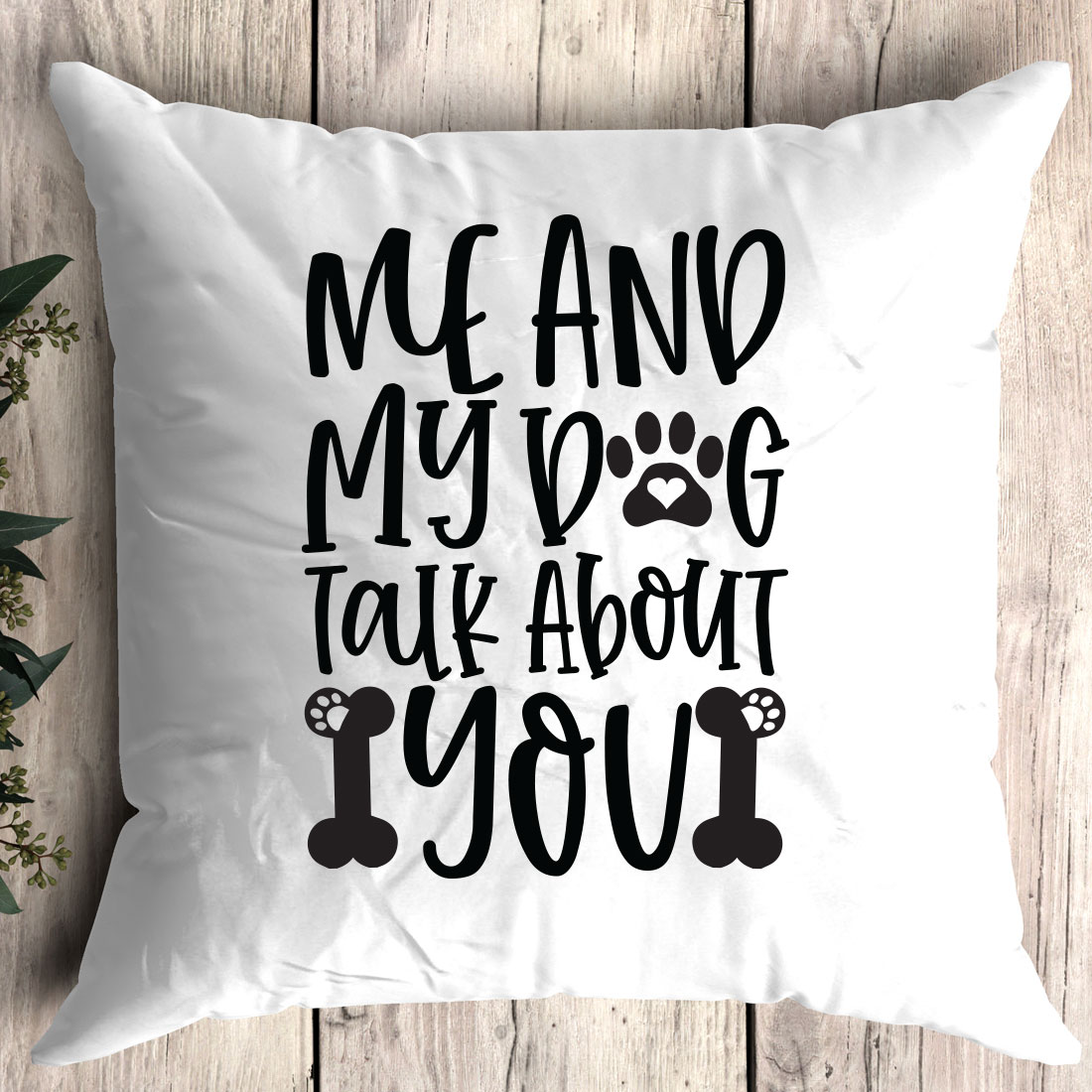 Pillow that says me and my dog talk about you.