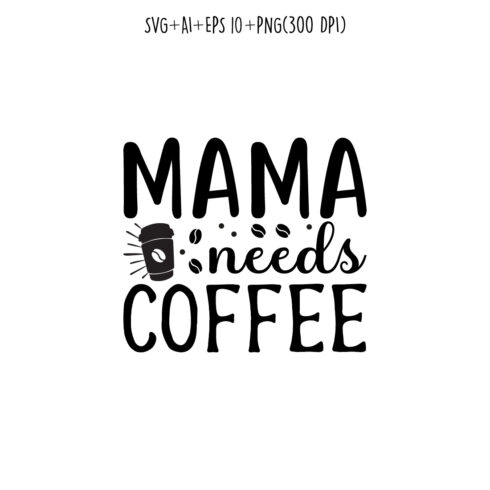 Mama Needs Coffee mothers day quotes mom svg design for t-shirts, cards, frame artwork, phone cases, bags, mugs, stickers, tumblers, print, etc cover image.