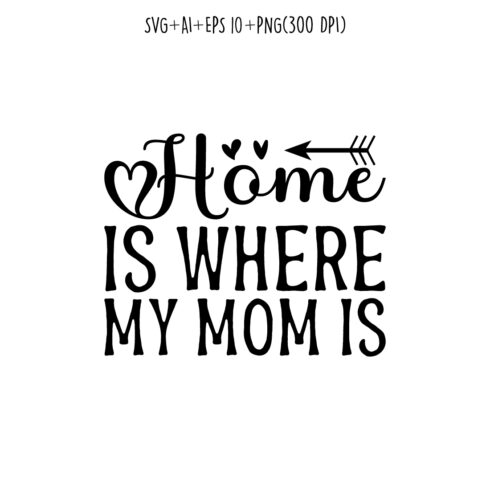 Home is Where My Mom is mothers day quotes mom svg design for t-shirts, cards, frame artwork, phone cases, bags, mugs, stickers, tumblers, print, etc cover image.