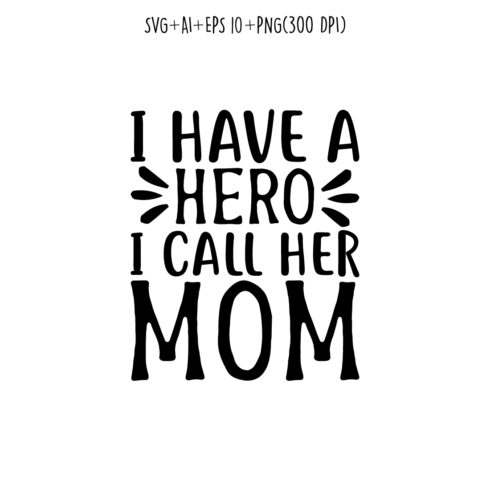 I Have a Hero, I Call Her Mom mothers day quotes mom svg design for t-shirts, cards, frame artwork, phone cases, bags, mugs, stickers, tumblers, print, etc cover image.