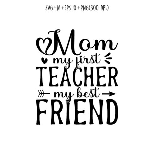 Mom, My First Teacher, My Best Friend mothers day quotes mom svg design for t-shirts, cards, frame artwork, phone cases, bags, mugs, stickers, tumblers, print, etc cover image.