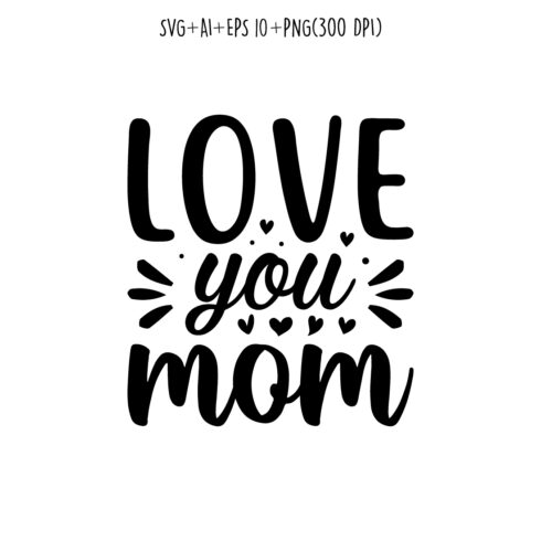 Love You, Mom mothers, day quotes mom svg designs for t-shirts, cards, frame artwork, phone cases, bags, mugs, stickers, tumblers, print, etc cover image.