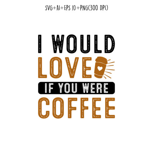 I would love if you were coffee coffee typography design for t-shirts, print, templates, logos, mug cover image.