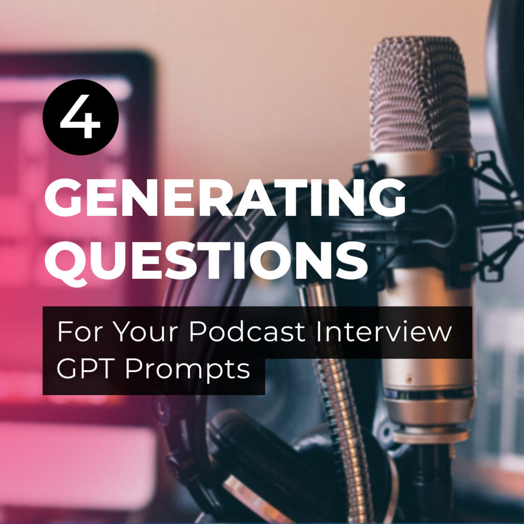 4 Generating Questions For Your Podcast Interview GPT Prompts