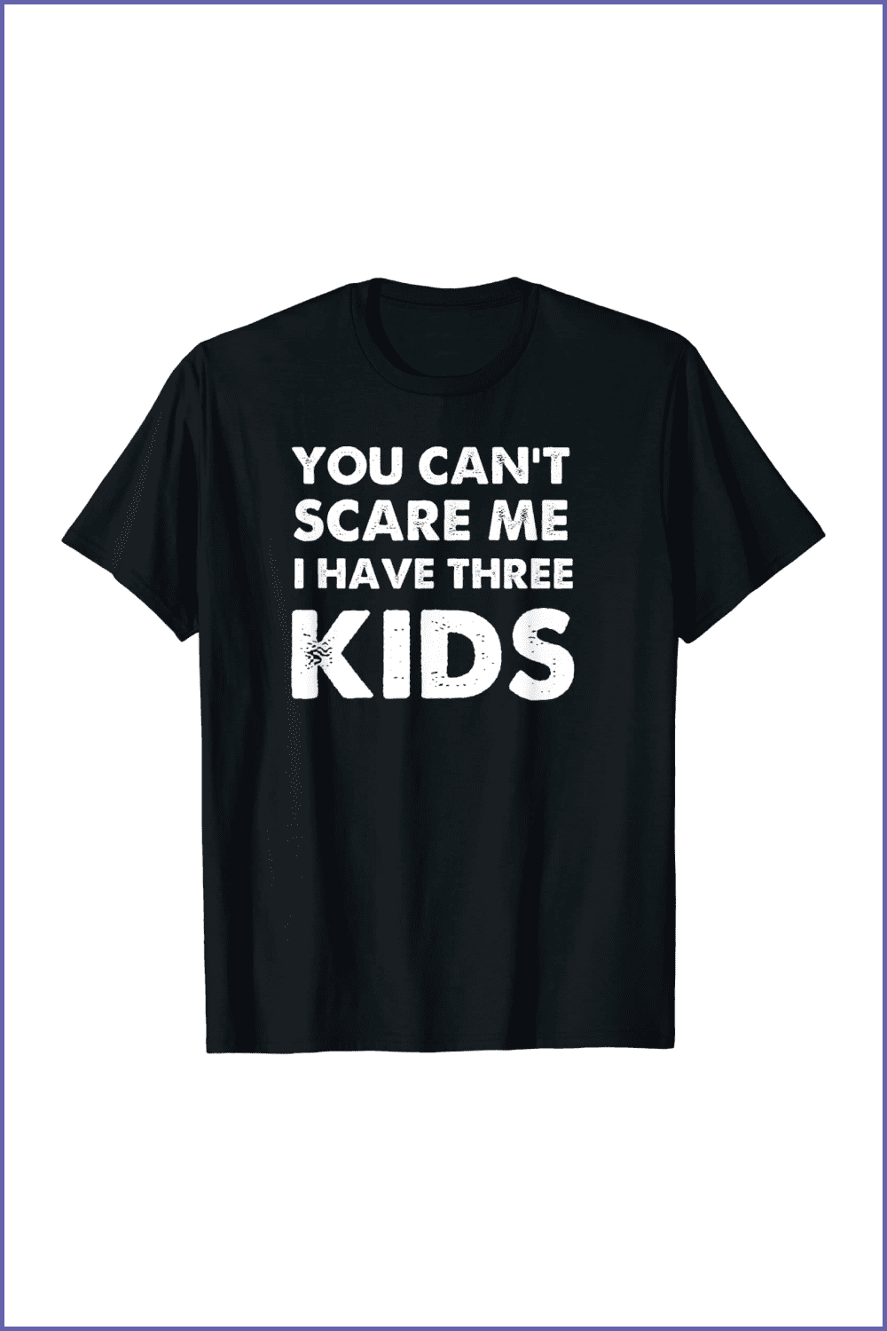You Can't Scare Me I Have Three Kids - Black Shirt For Moms and Dads.