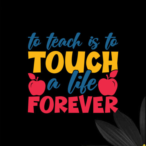 To Teach Is To Touch A Life Forever cover image.