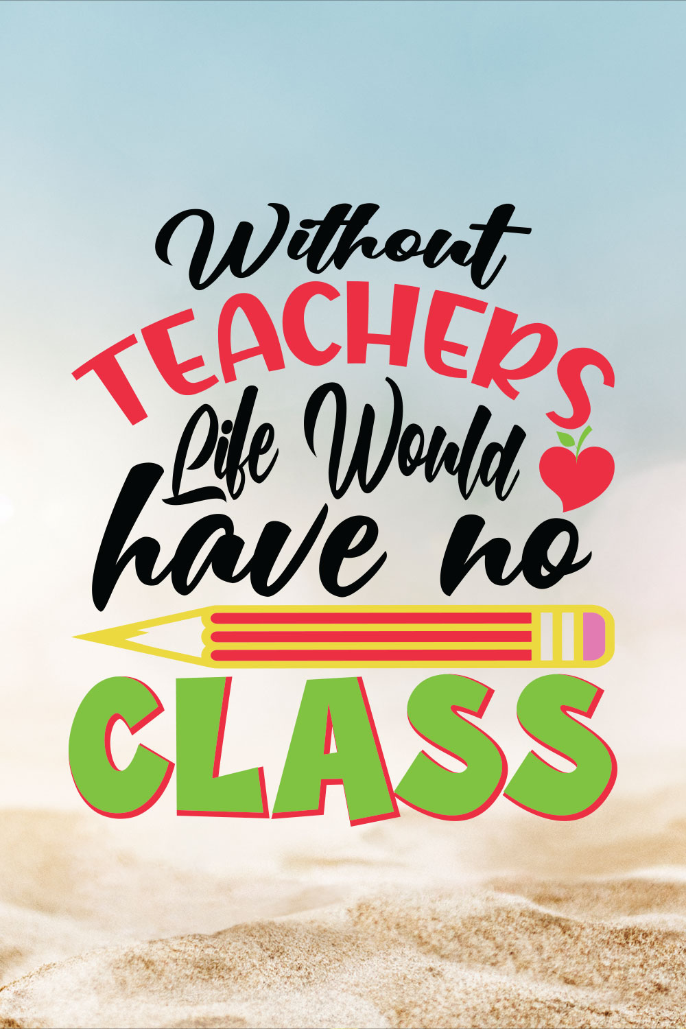 Without Teachers Life Would Have No Class pinterest preview image.