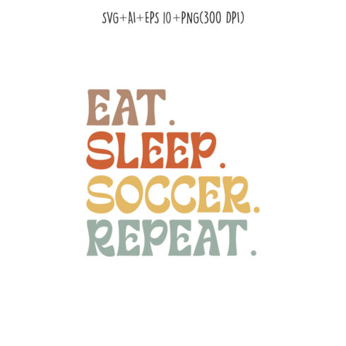 EAT SLEEP SOCCER REPEAT typography design for t-shirts, cards, frame artwork, phone cases, bags, mugs, stickers, tumblers, print, etc cover image.