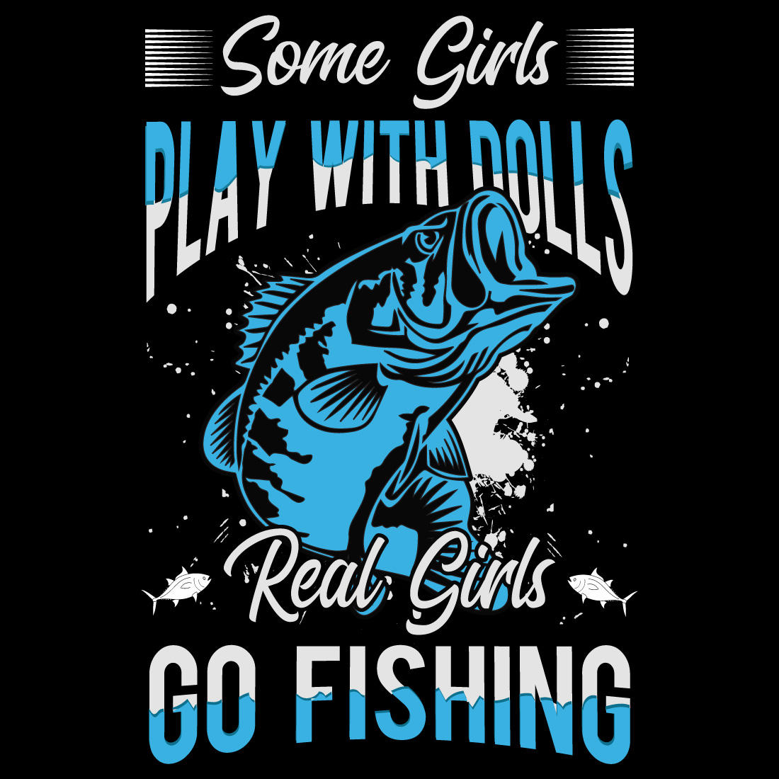 Some Girls play With Dolls Real Girls Go Fishing T-Shirt Design