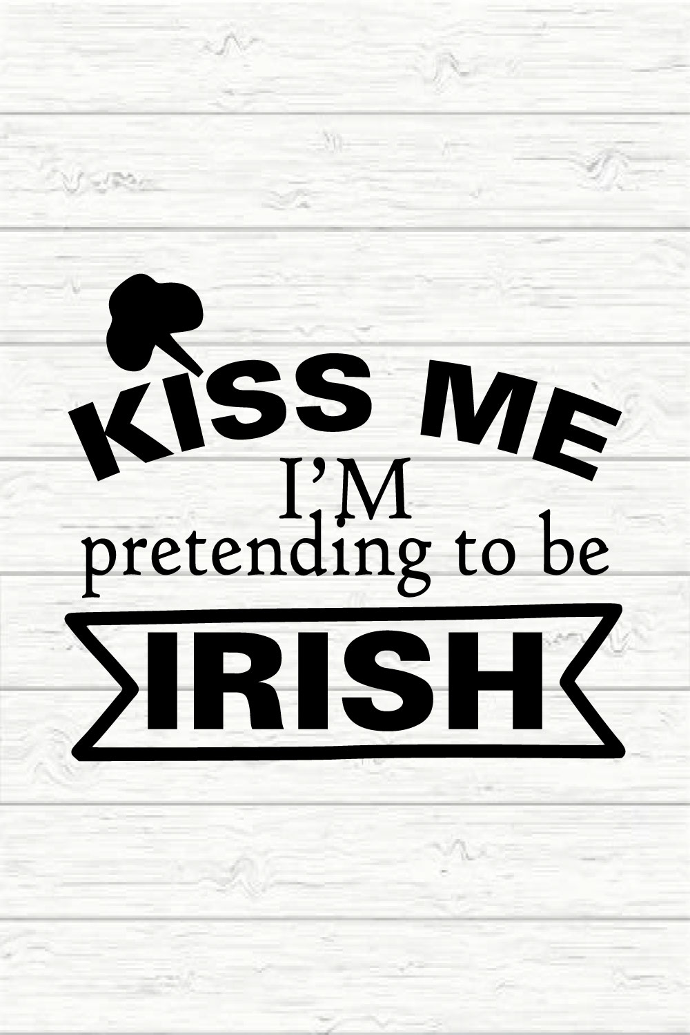Kiss Me I'm Pretending To Be Irish pinterest preview image.