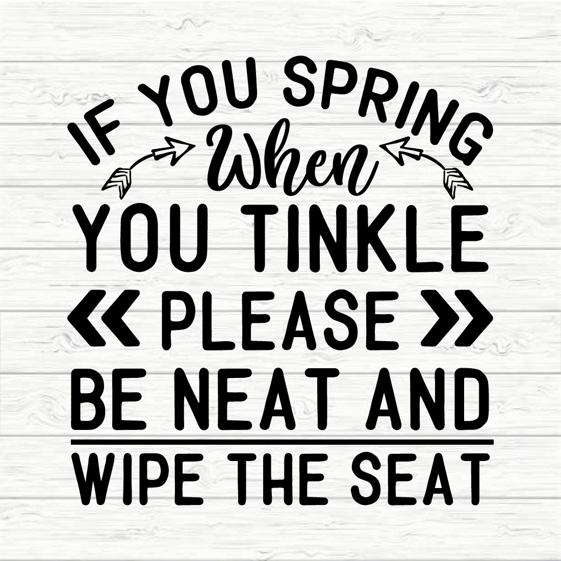 If you spring when you tinkle please be neat and wipe the seat preview image.