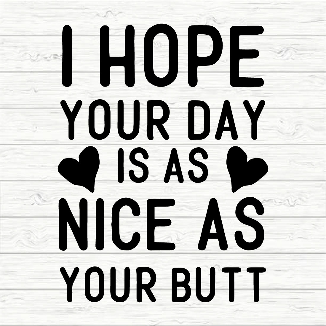 I Hope Your Day Is As Nice As Your Butt preview image.