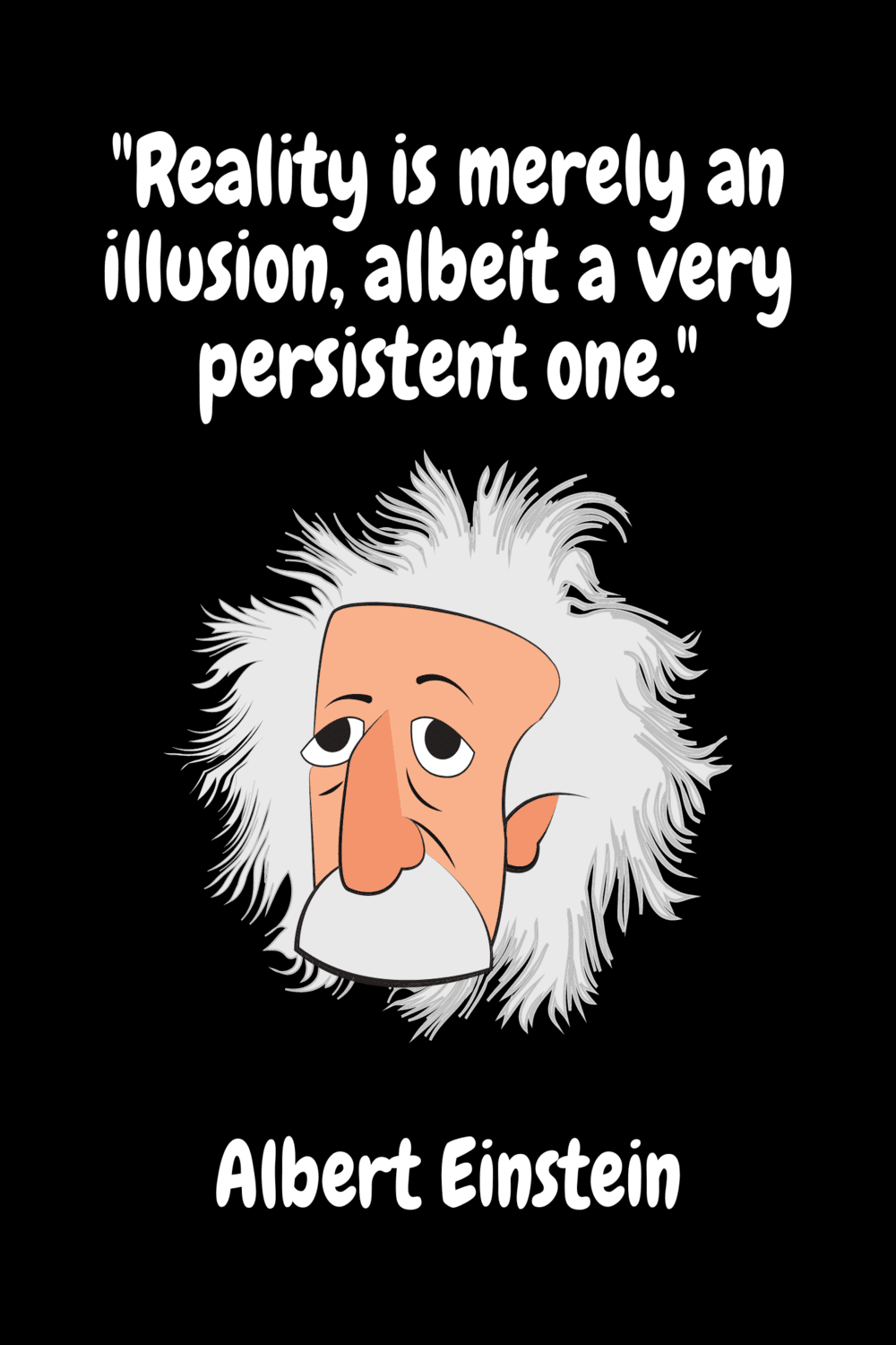 reality is merely an illusion albeit a very persistent one. albert einstein 584