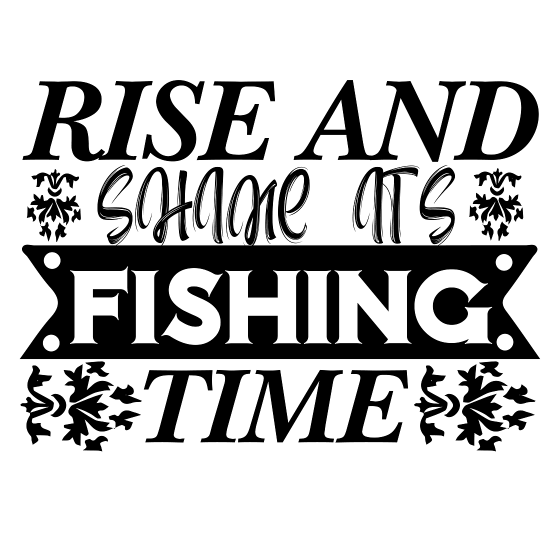 Rise & shine it's fishing time preview image.