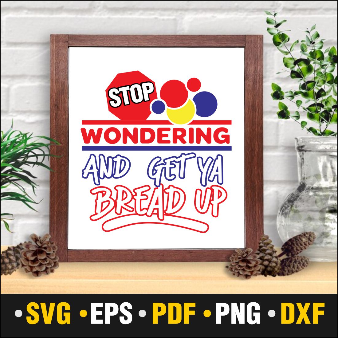 Stop Wondering and Get Ya Bread Up Svg, Stop Wondering and Get Ya Bread Up Frame Svg Vector Cut file Cricut, Silhouette, Pdf Png, Dxf, Decal, Sticker, Stencil, Vinyl preview image.