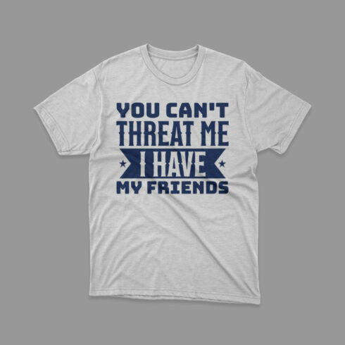 You Can't Threat Me I Have My Friends T Shirt Design cover image.