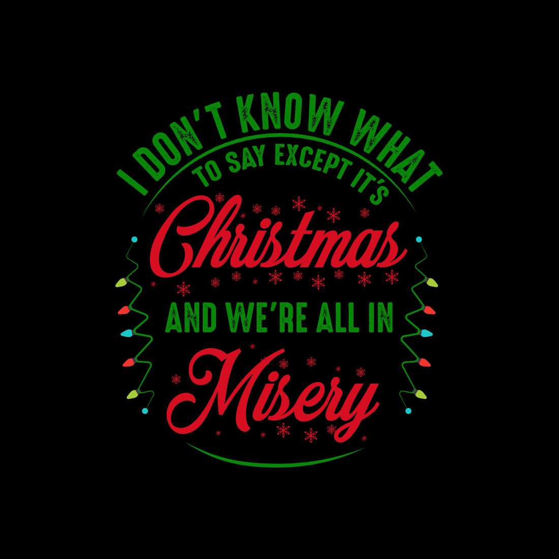I don't know what to say except it's christmas and we're all in misery T-shirt design preview image.