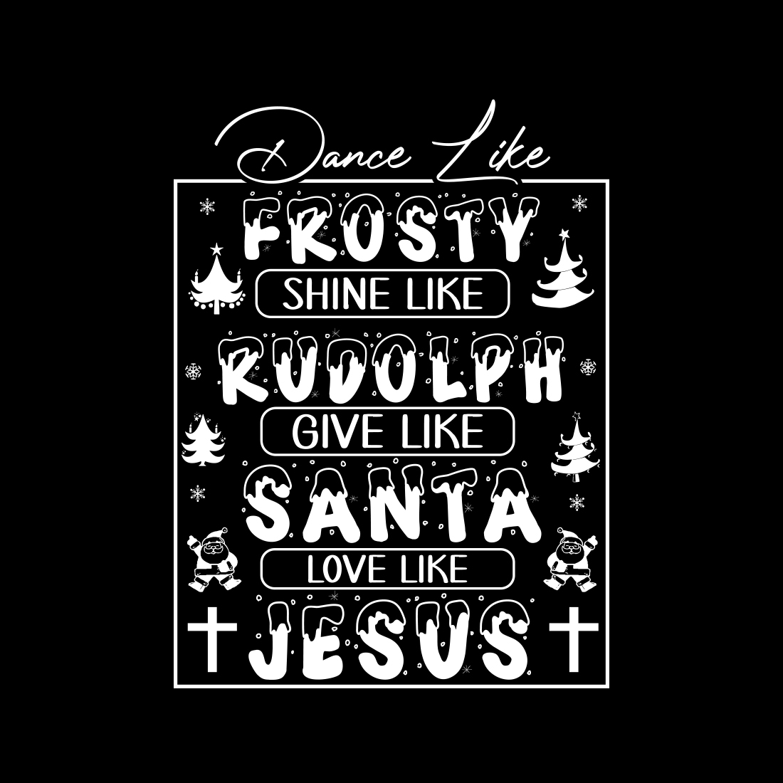 Dance Like Frosty Shine like Rudolph Give like Santa Love Like Jesus T-shirt design preview image.