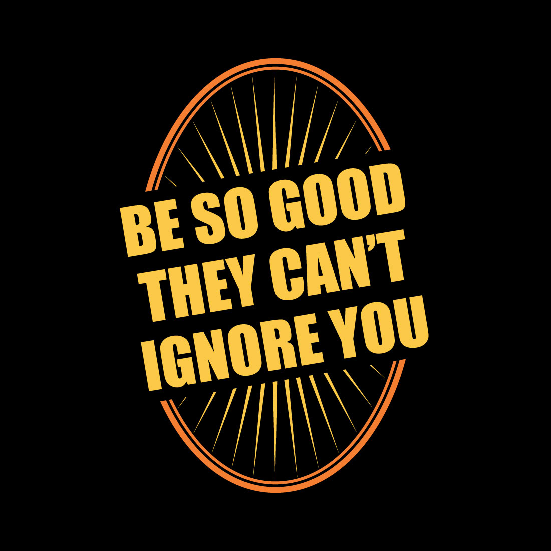 Be So Good They Can't Ignore You T Shirt Design preview image.