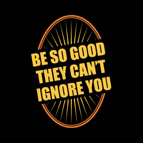Be So Good They Can't Ignore You T Shirt Design cover image.