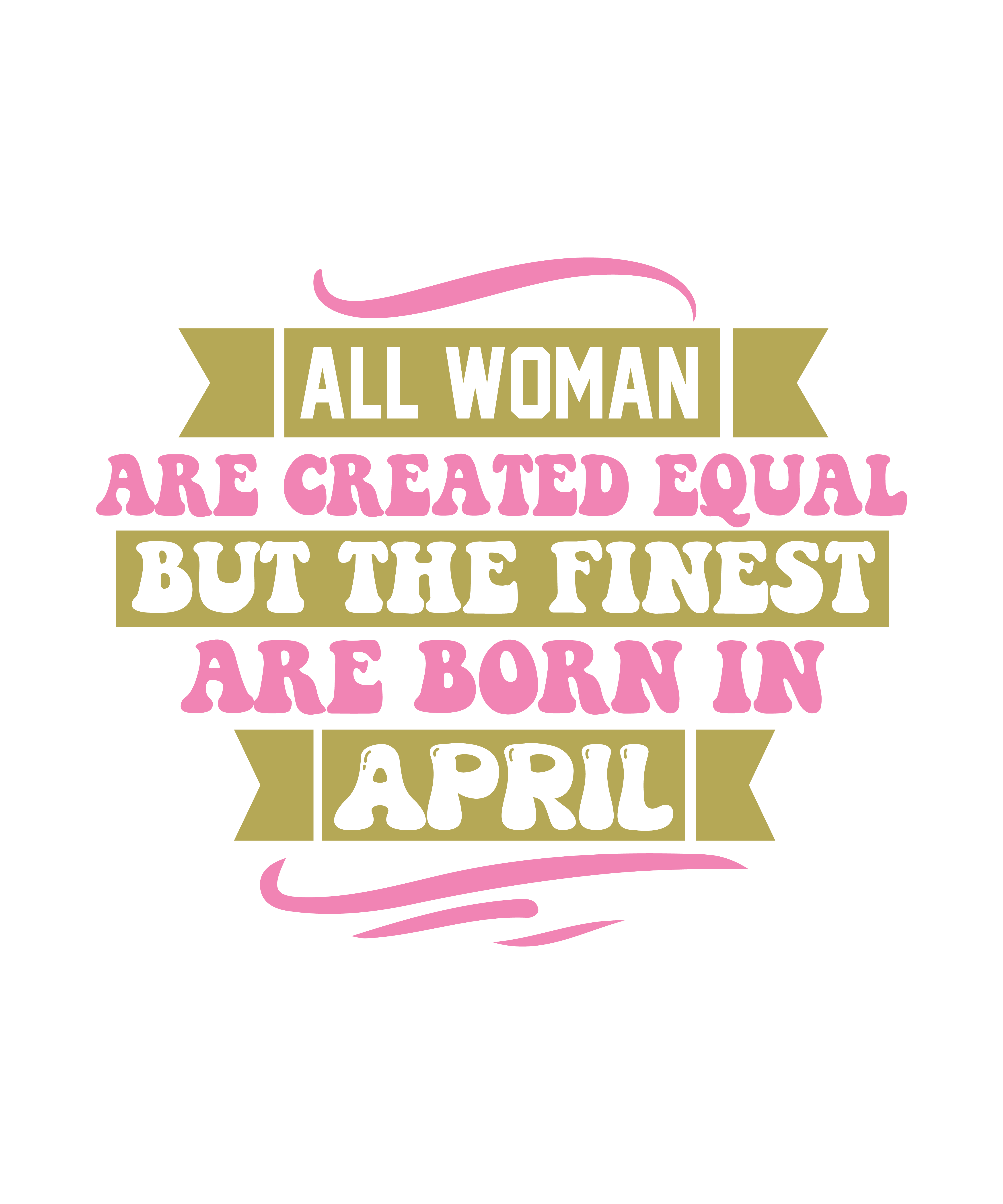 all woman are created equal but the finest are born in april 01 255