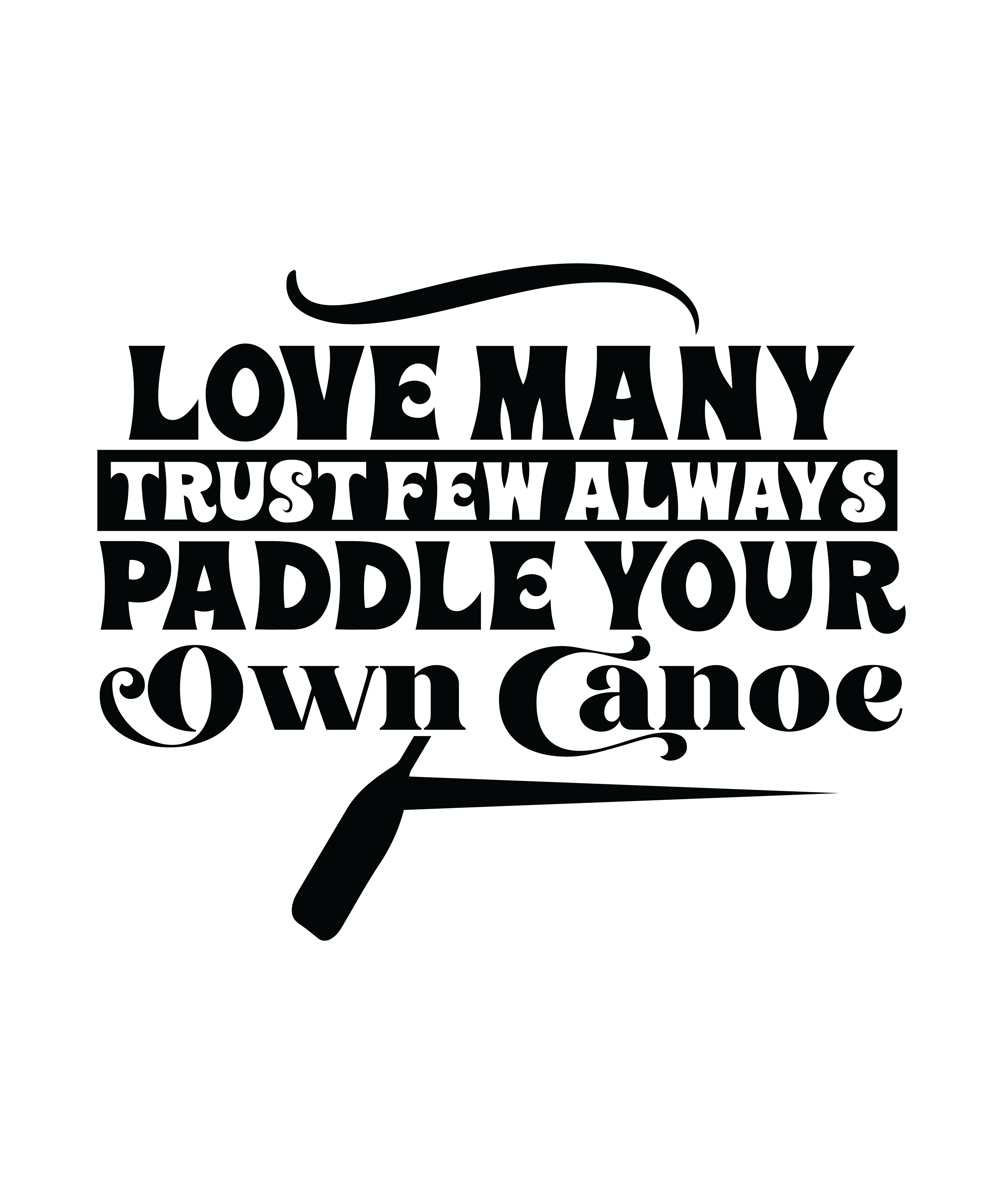 love many trust few always paddle your own canoe 01 287