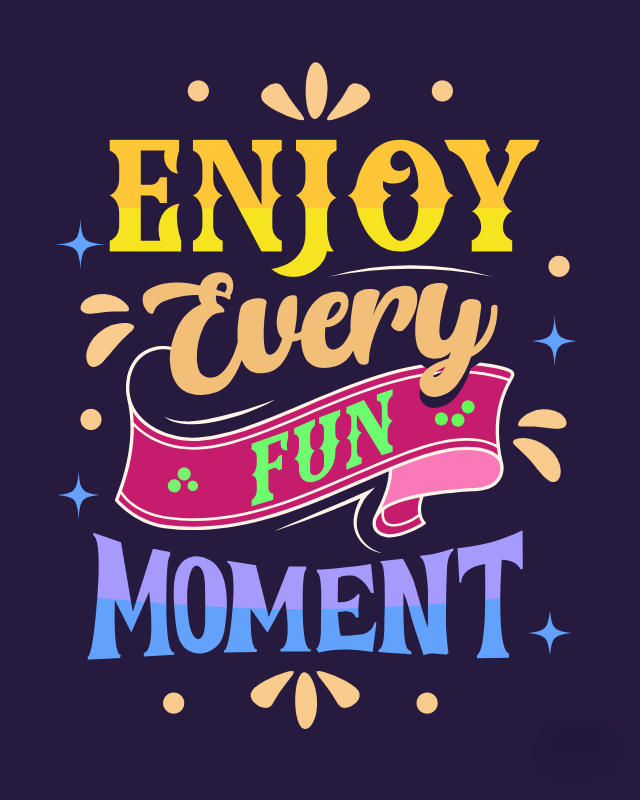 enjoy every fun moment 674