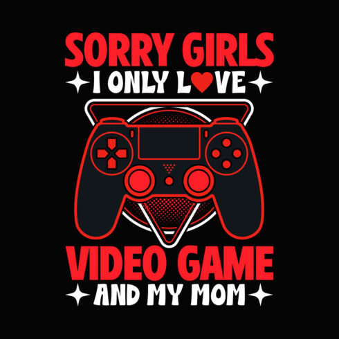 Sorry girls I only love video game and my mom for gaming lover T-shirt Design cover image.