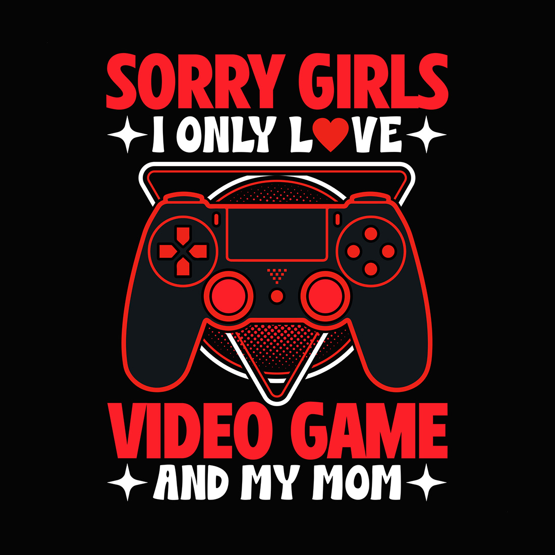 Sorry girls I only love video game and my mom for gaming lover T-shirt Design cover image.