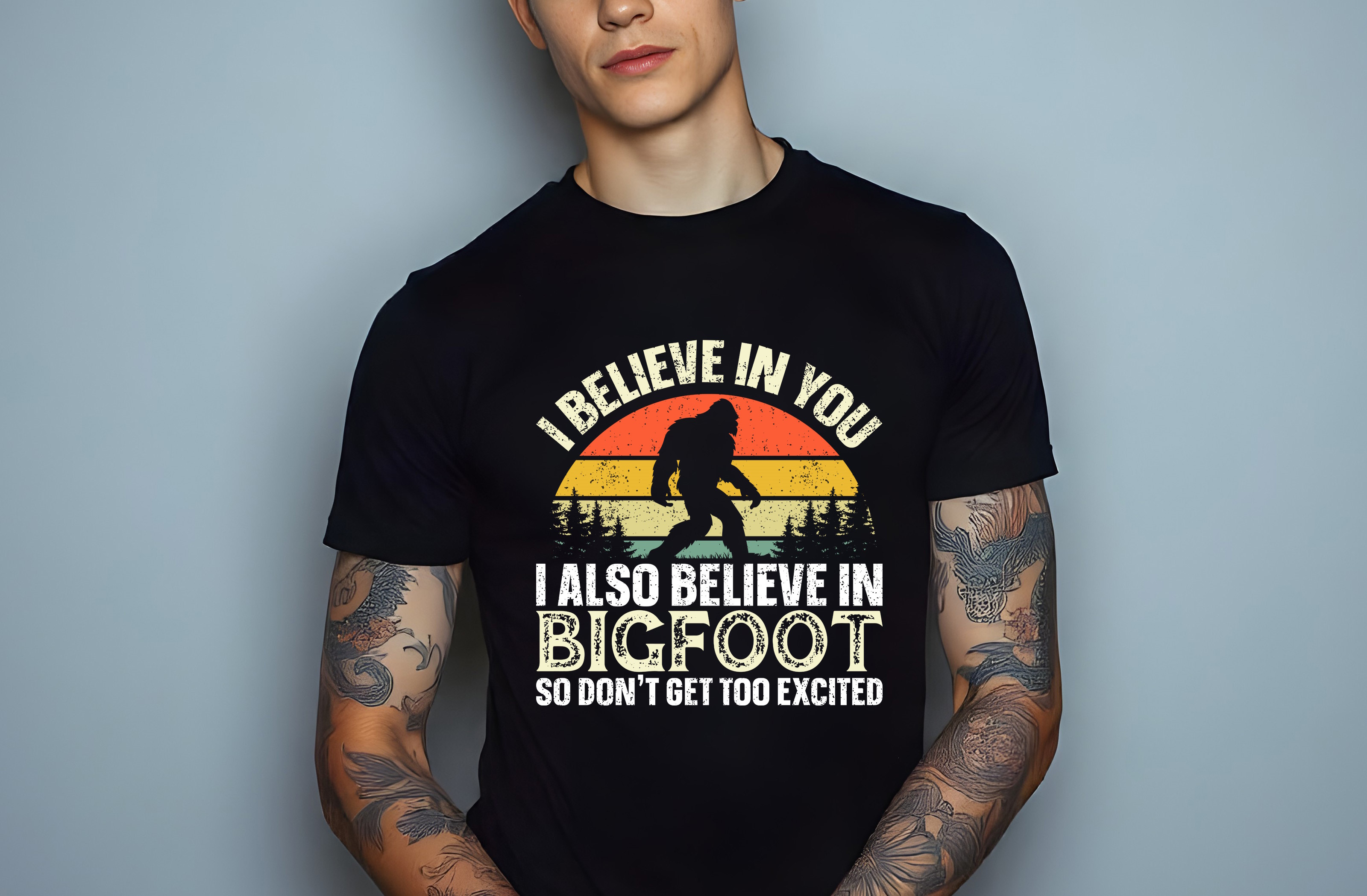 i believe in you i also believe in bigfoot so dont get too excited graphic design male t shirt mockups 554