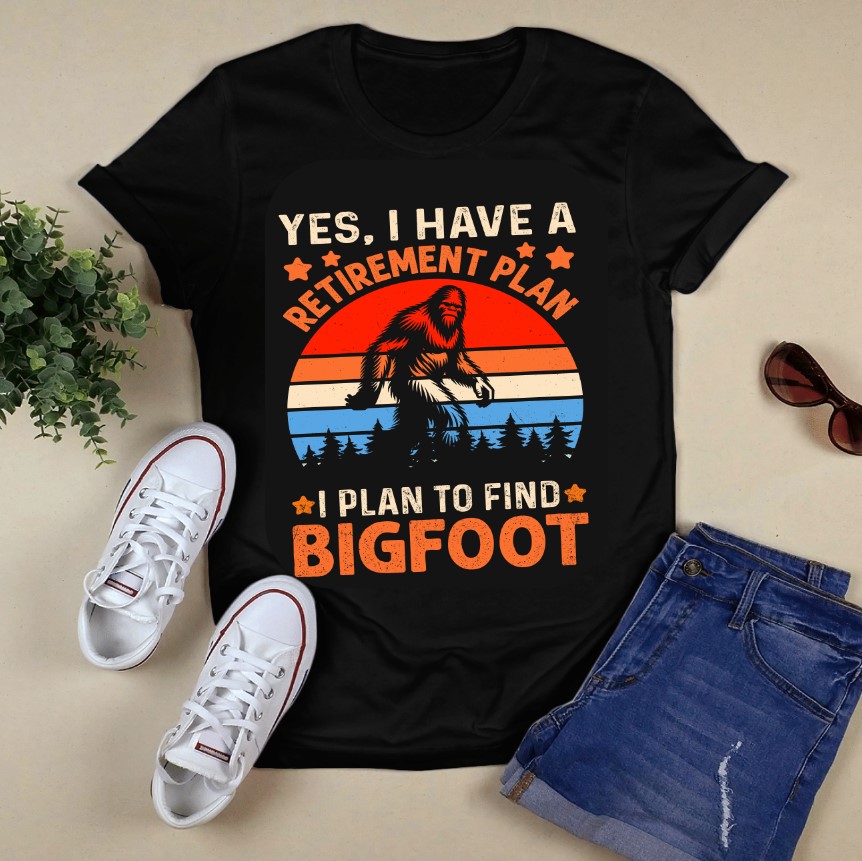 yes i have a retirement plan i plan to find bigfoot 287