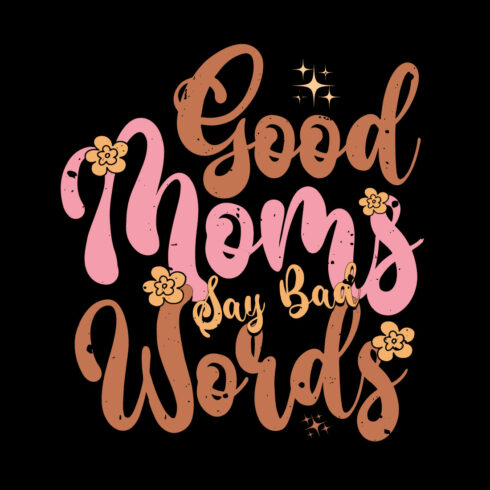 Good Moms Say Bad Words- Mother's Day T-shirt Design cover image.