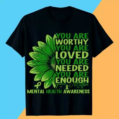 YOU ARE WORTHY YOU ARE LOVED YOU ARE NEEDED YOU ARE ENOUGH you Mallen MENTAL HEALTH AWARENESS Mental Health T-shirt Design Awareness cover image.
