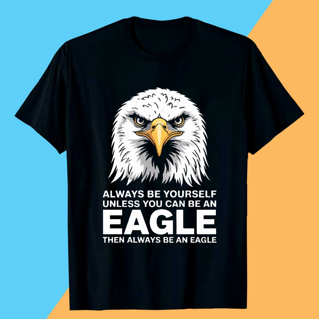ALWAYS-BE-YOURSELF-UNLESS-YOU-CAN-BE-AN-EAGLE-THEN-ALWAYS-BE-AN-EAGLE-Bald Eagle T shirt preview image.