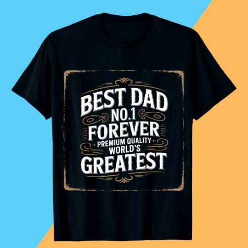 BEST DAD NO1 FOREVER PREMIUM QUALITY WORLD’S GREATEST fathers day t shirt design cover image.