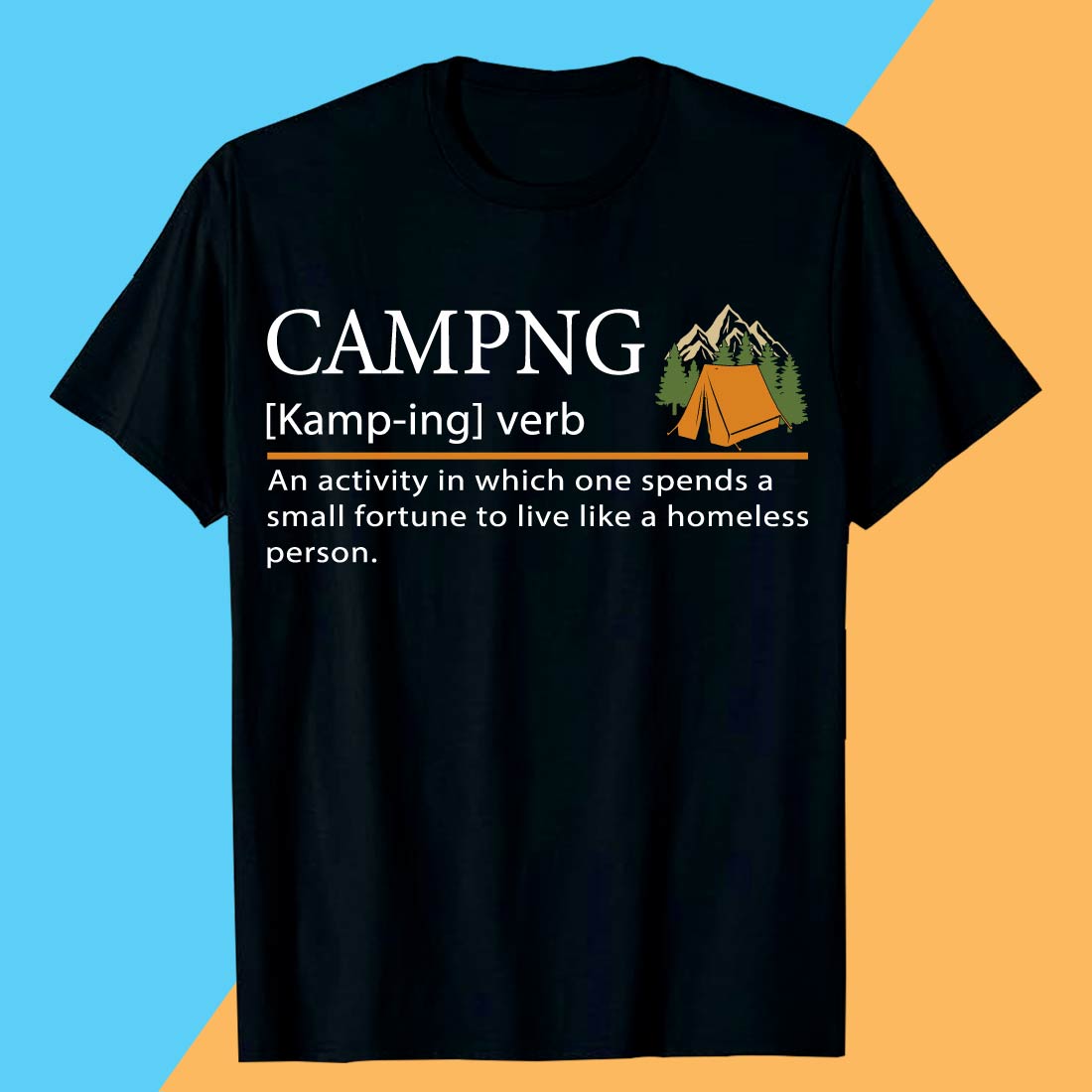 CAMPNG [Kamp-ing] verb An activity in which one spends a small fortune to live like a homeless person Camping T-shirt Design preview image.