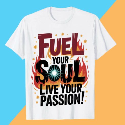 Fuel Your Soul, Live Your Passion! Fuel Your Soul Live Passion Flame Shirt T-Shirt Design Graffiti motivation T shirt PNG File cover image.