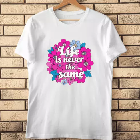 Life is Never the Same Positive Flower Art T-Shirt Design cover image.