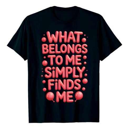 What Belongs to Me Simply Finds Me” affirmation t-shirt Affirmation Quote What Finds Me T-Shirt Graffiti motivation T shirt PNG File cover image.