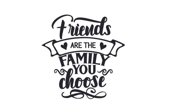 friends are the family you choos 729