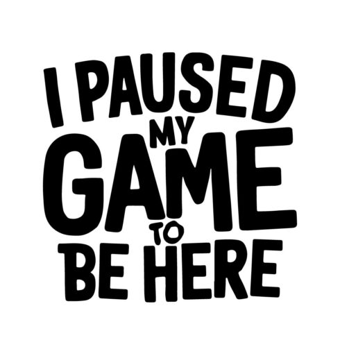 Typography tshirt design "I pause my game to be here" funny tshirt design sticker png jpeg eps 300 dpi perfect for print on demand products cover image.