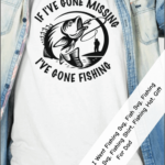 IF I'VE GONE MISSING I'VE GONE FISHING t-shirt design 28619525