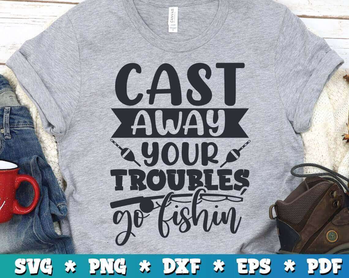 Cast Away Your Troubles Go Fishing.