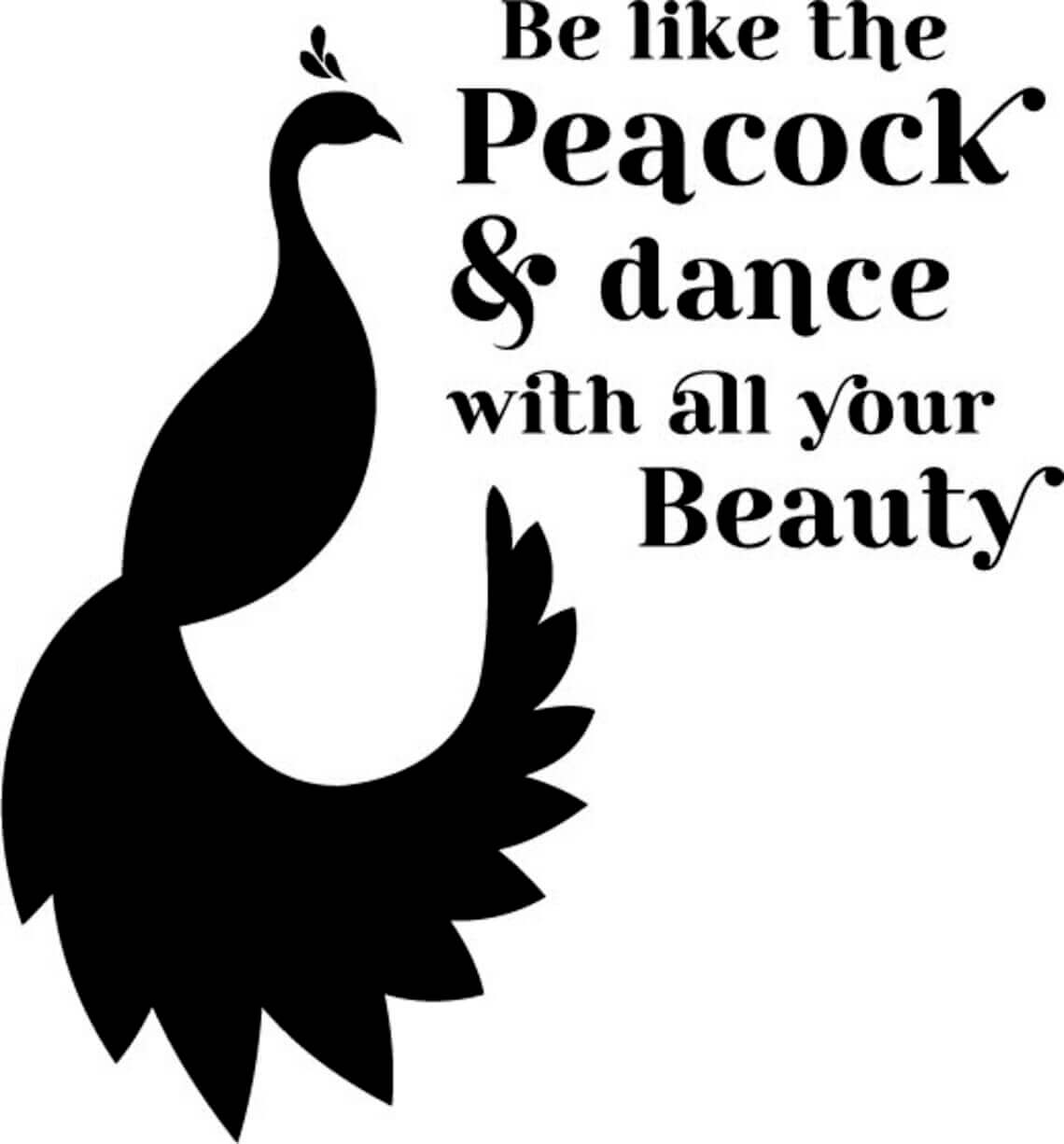 Black and white silhouette of a peacock with the words be like the peacock and.