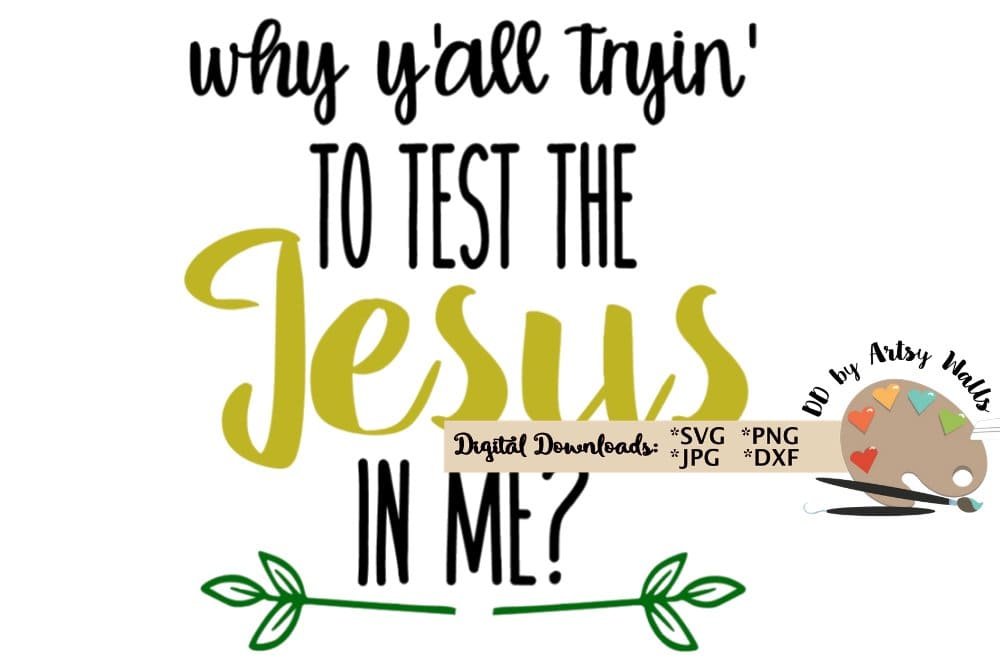 Inscription "Why Y'all Tryin' to Test the Jesus in Me, Funny Faith Quote" on the white background with plants design.