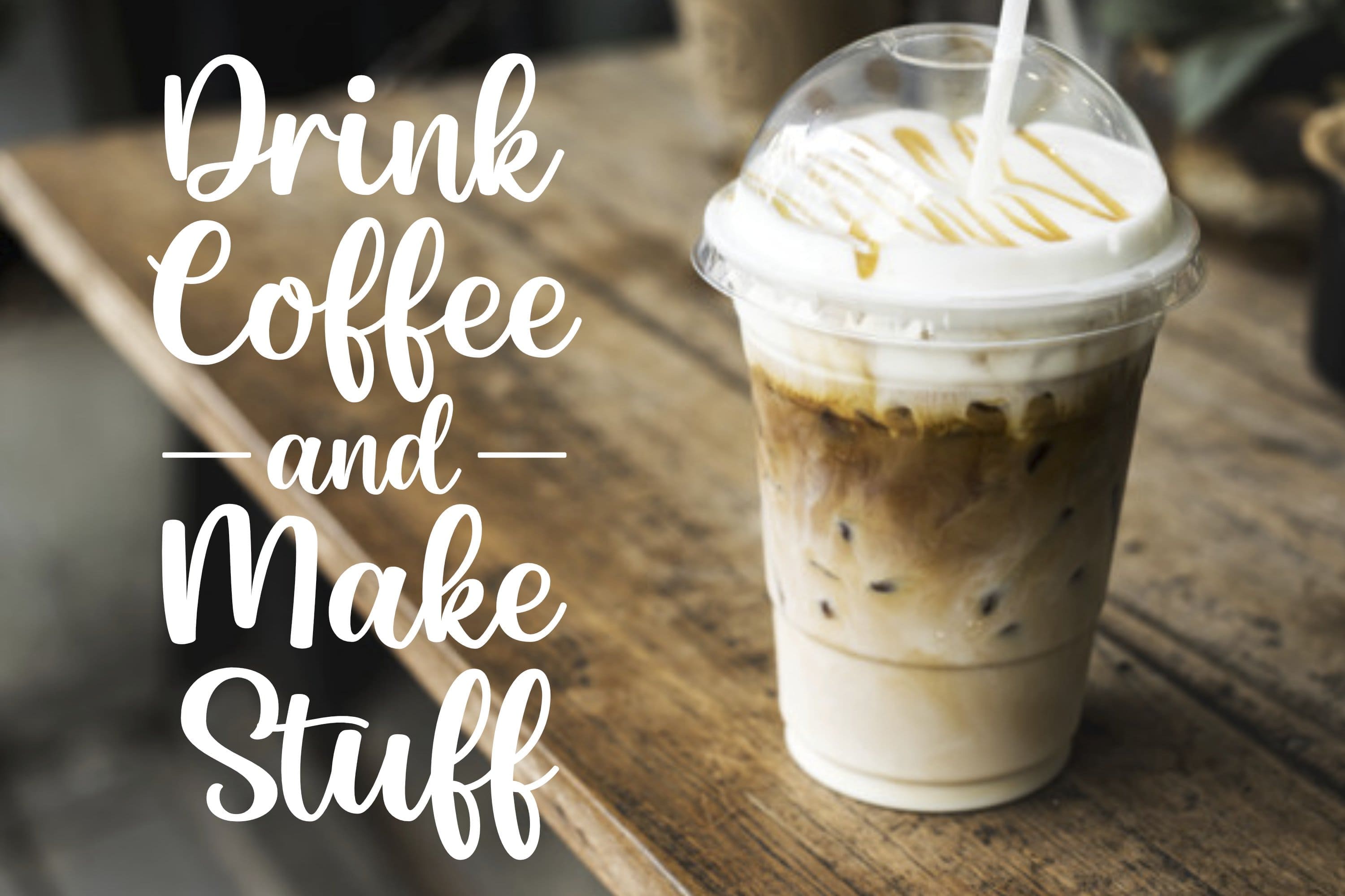 White lettering "Drink Coffee and Make Stuff" next to a cup of cold coffee.