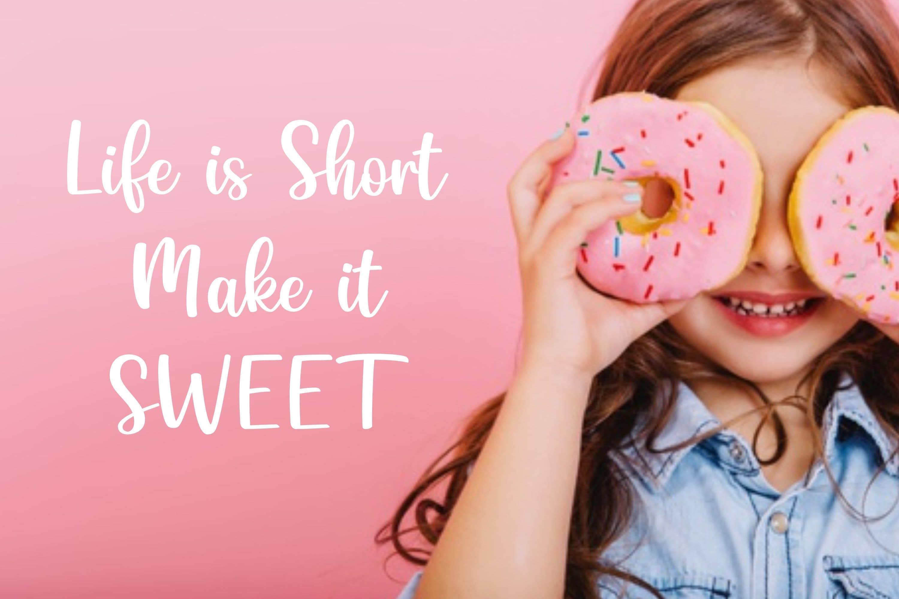 Life is Short Make it Sweet, girl with Donuts.